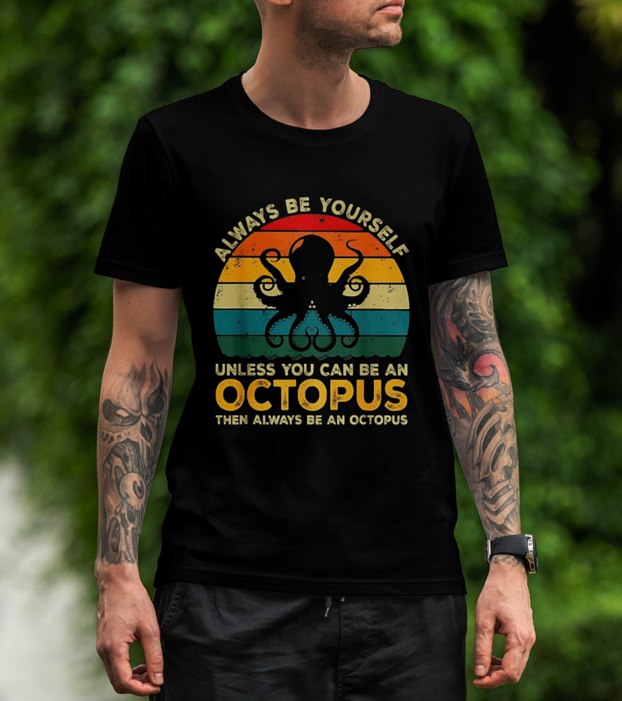 Always Be Yourself Unless You Can Be An Octopus Always Be An Octopus T-Shirt