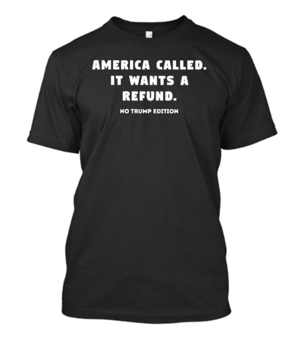 America Called It Wants A Refund No Trump Edition T-Shirt
