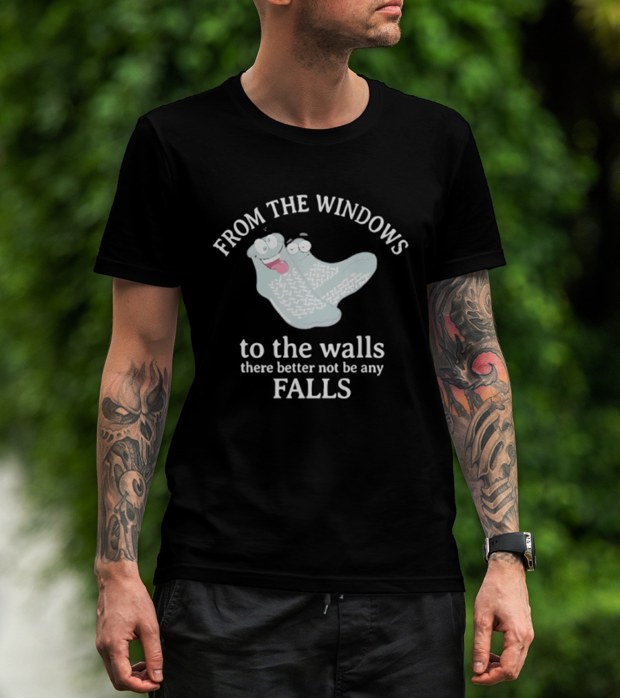 From The Windows To The Walls There Better Not Be Any Falls Socks T-Shirt
