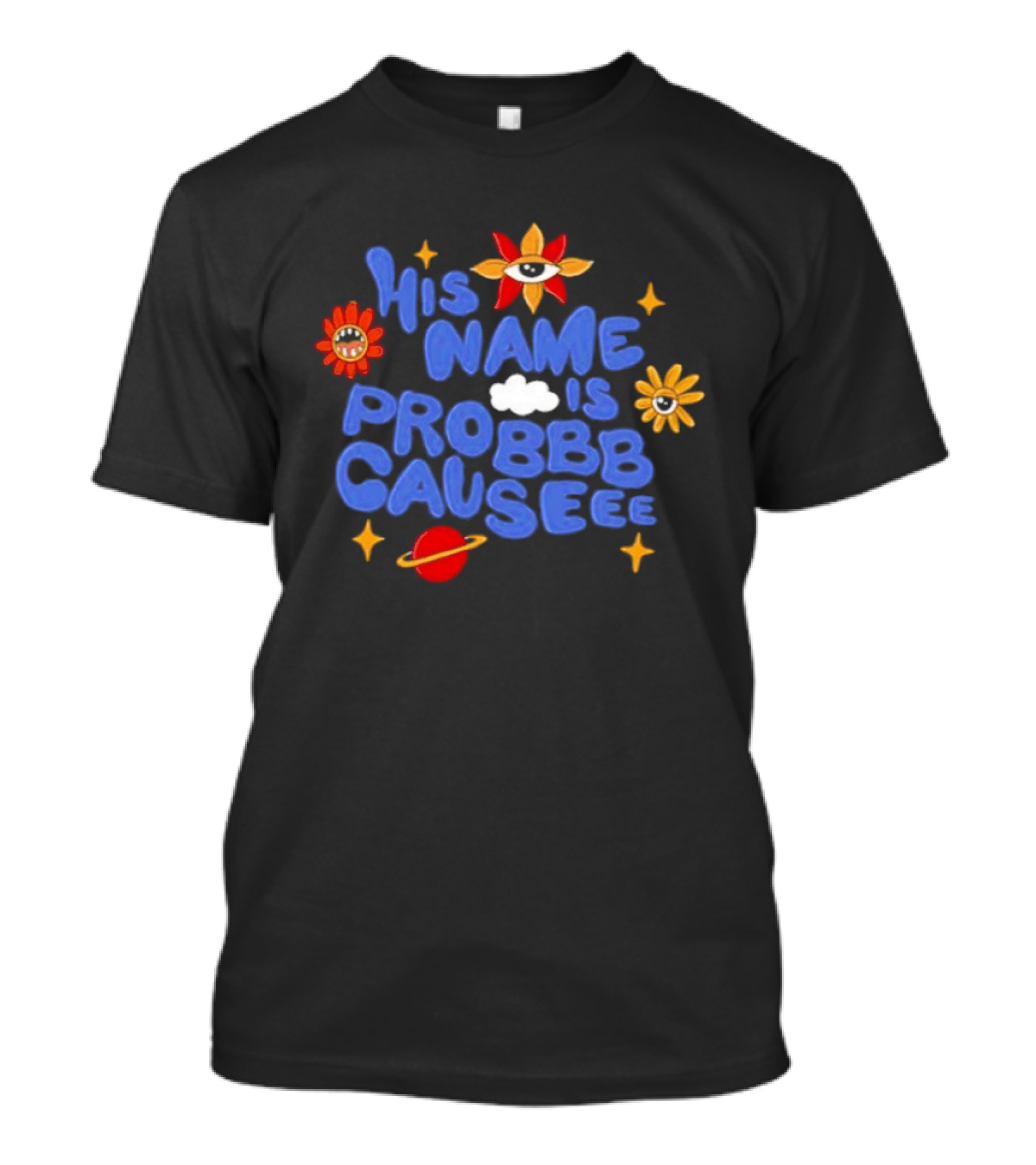 His Name Is Probbb Causeee Eye Flower Sun Cloud Stars Planet T-Shirt