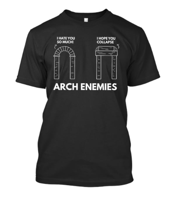 I Hate You So Much I Hope You Collapse Arch Enemies T-Shirt