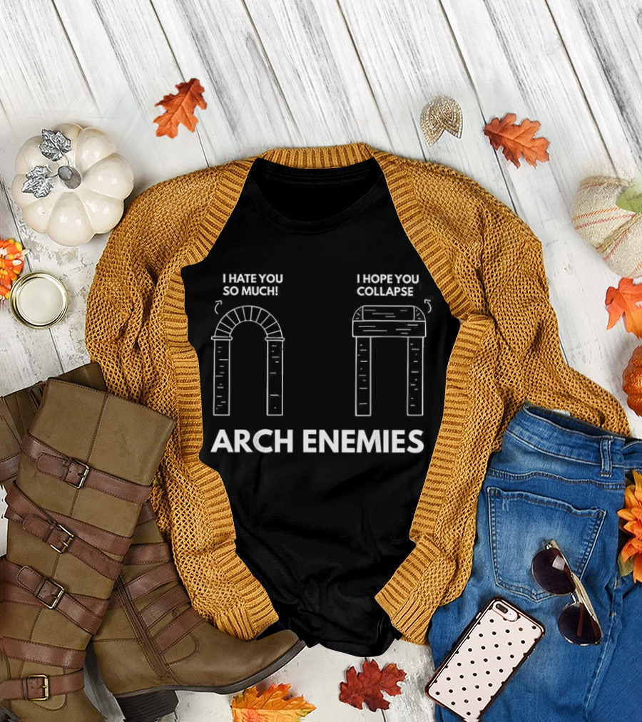 I Hate You So Much I Hope You Collapse Arch Enemies T-Shirt