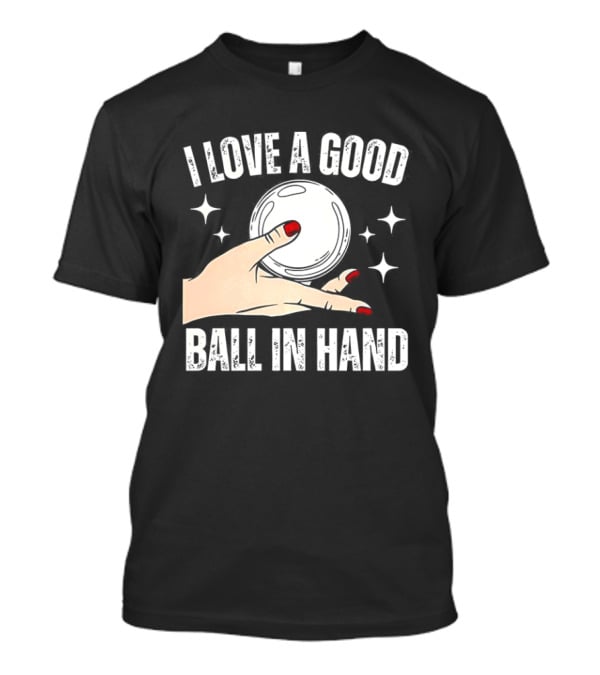 I Love A Good Ball In Hand Meme T-Shirt