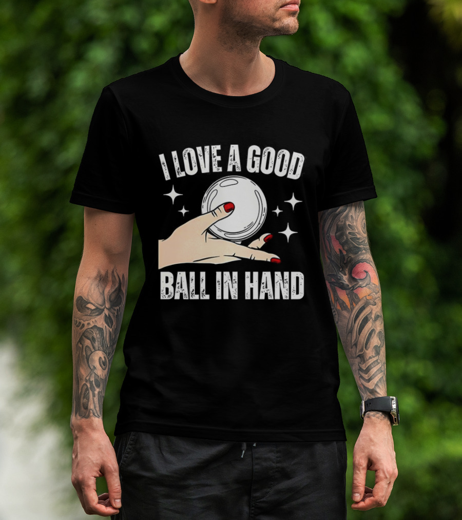 I Love A Good Ball In Hand Meme T-Shirt