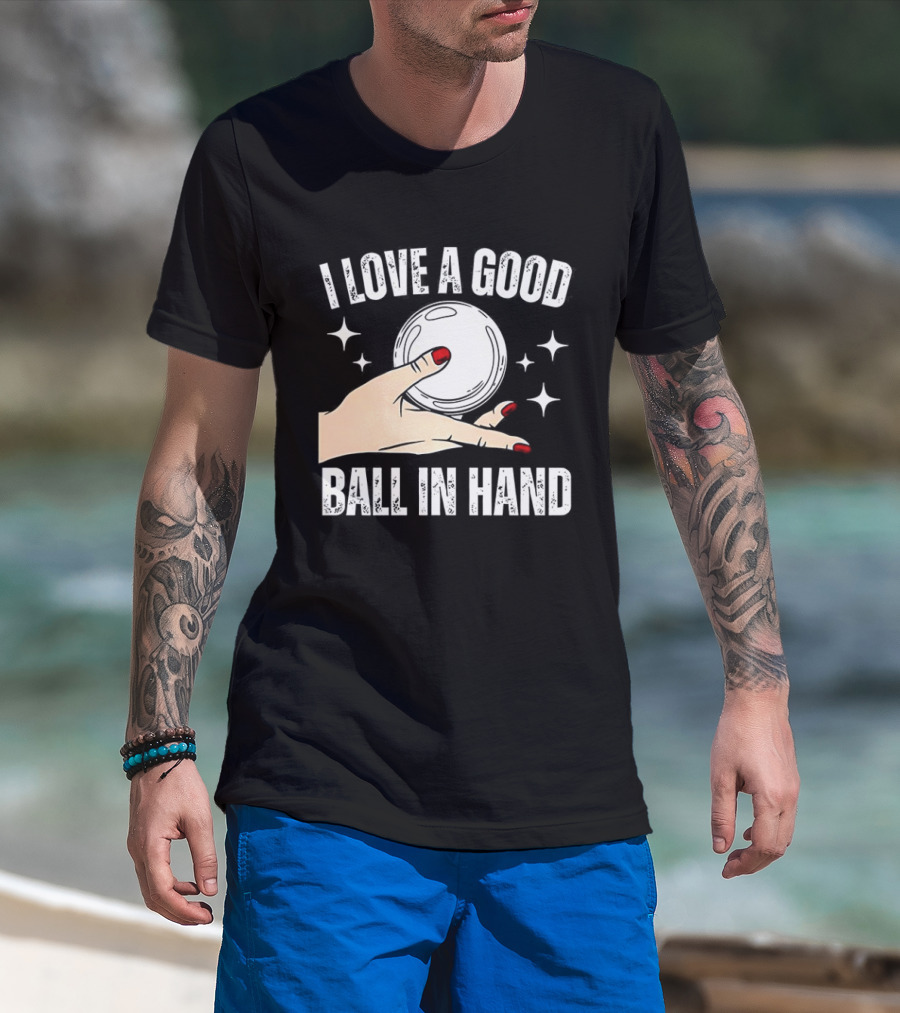 I Love A Good Ball In Hand Meme T-Shirt