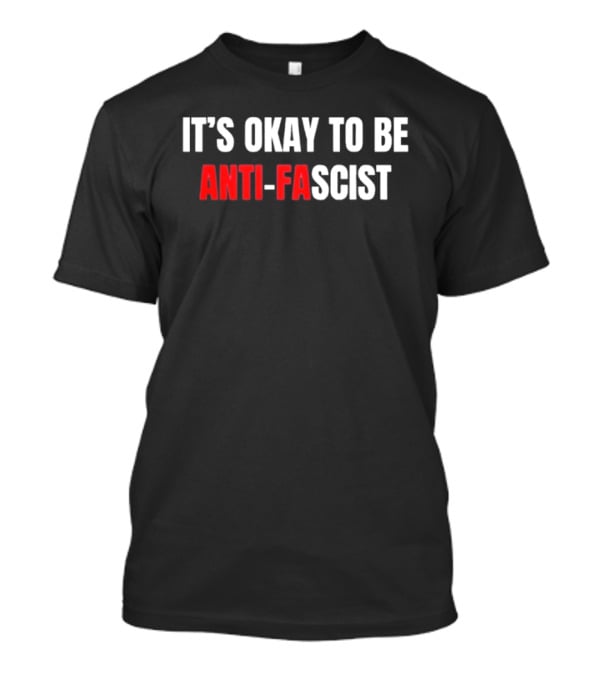 It's Okay To Be Anti Fascist T-Shirt