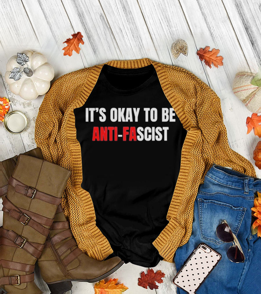 It's Okay to Be Anti Fascist T-Shirt