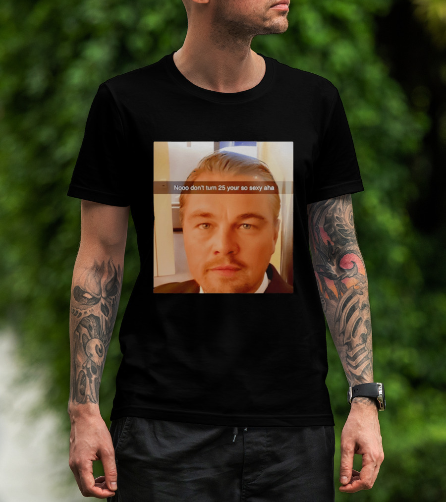 Leonardo DiCaprio Nooo Don’t Turn 25 Your So Sexy Aha T-Shirt