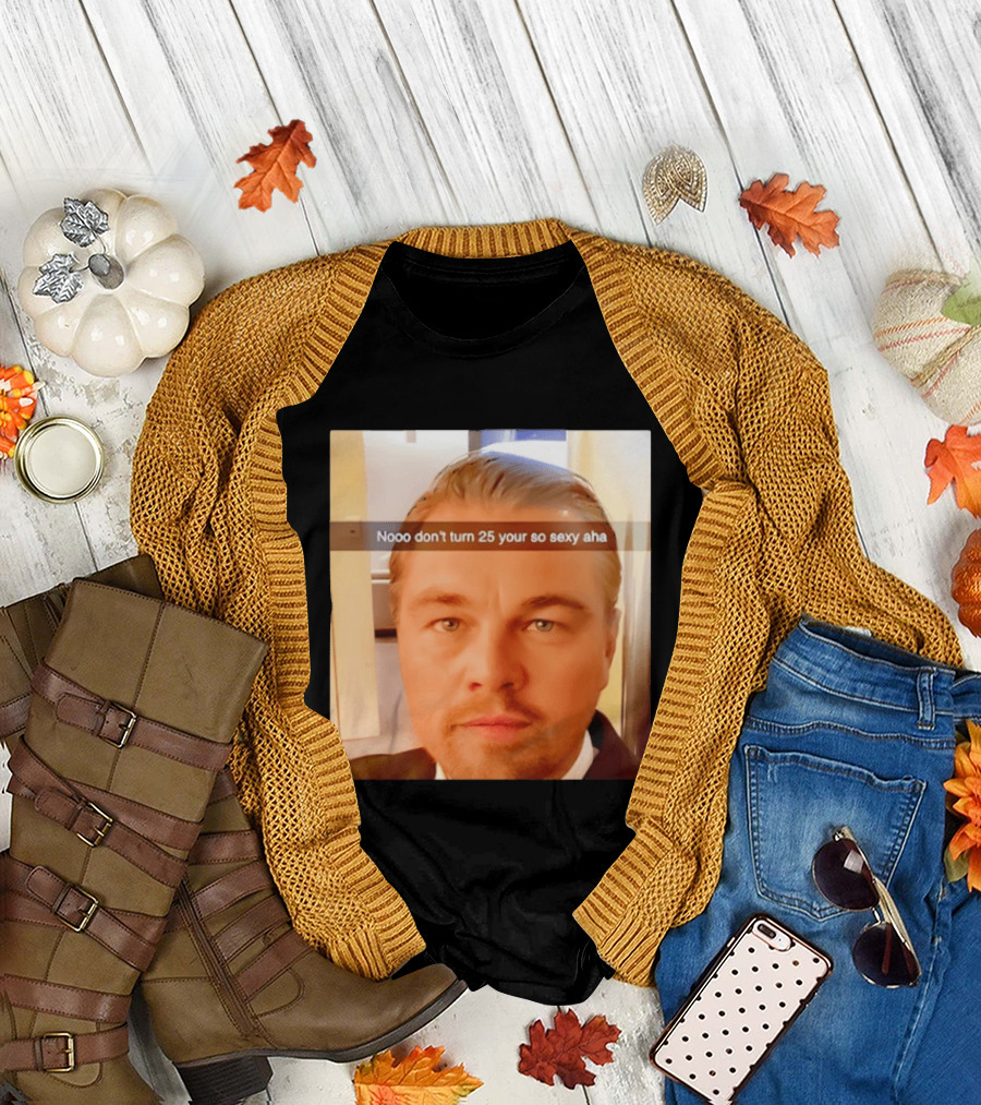 Leonardo DiCaprio Nooo don’t turn 25 your so sexy aha T-Shirt