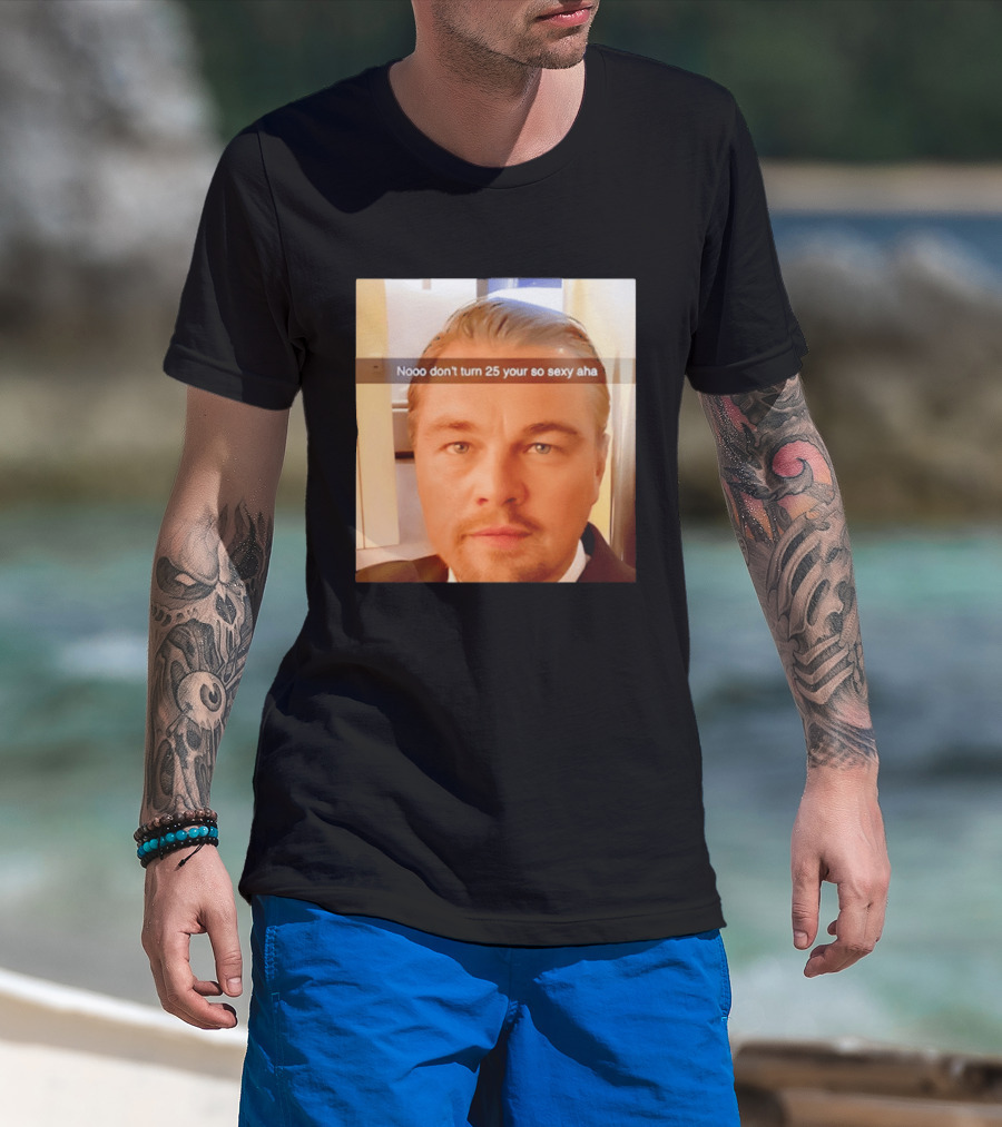 Leonardo DiCaprio Nooo Don’t Turn 25 Your So Sexy Aha T-Shirt