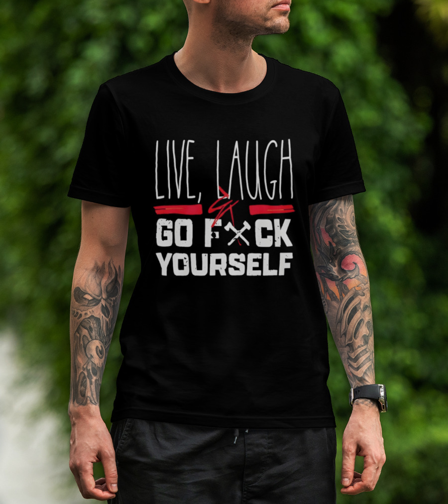 Live Laugh Go Fck Yourself Sarcastic Humor T-Shirt