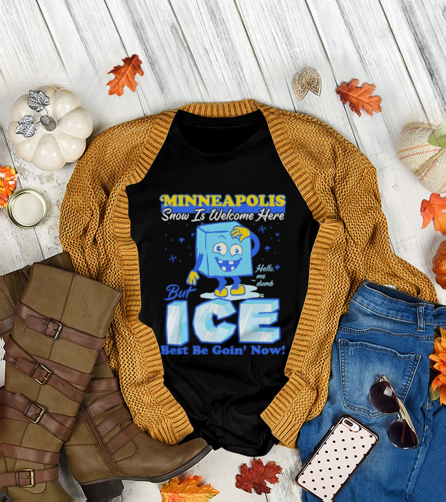 Minneapolis Snow Is Welcome Here Bye ICE Best Be Goin' Now Blocks Fun T-Shirt