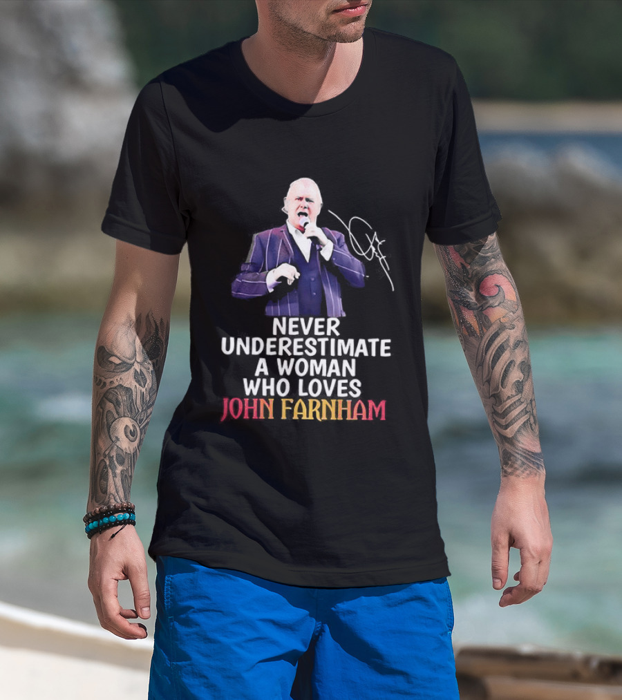 Never Underestimate A Woman Who Loves John Farnham Signature T-Shirt