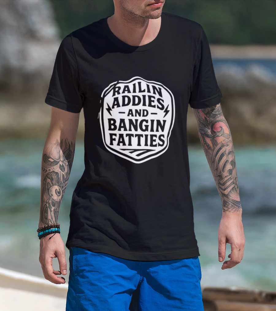 Railin Addies And Bangin Fatties Distressed T-Shirt