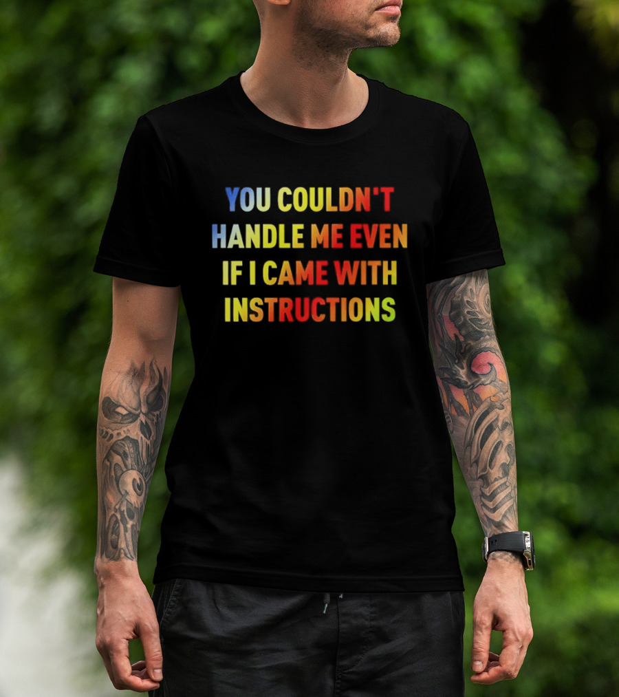 You Couldn't Handle Me Even If I Came With Instructions Colorful T-Shirt