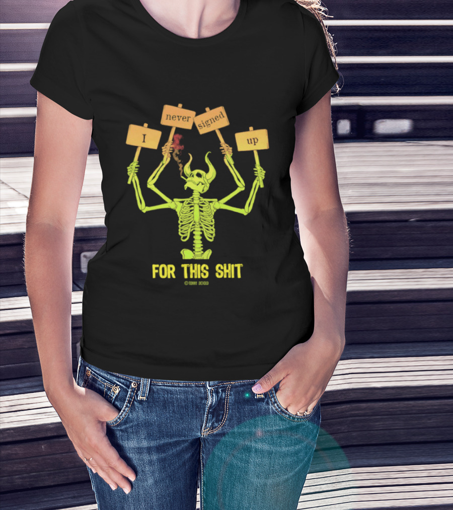 Skeleton Never Signed Up For This Shit T-Shirt