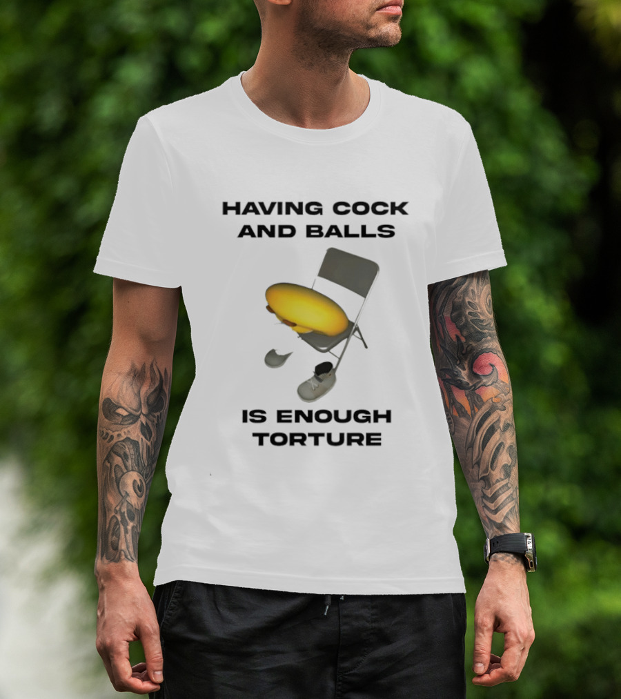 Having Cock And Balls Is Enough Torture Folding Chair Egg Shoes T-Shirt