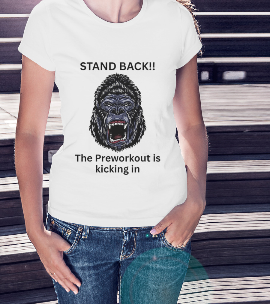 Stand Back The Preworkout Is Kicking In Gorilla Face T-Shirt