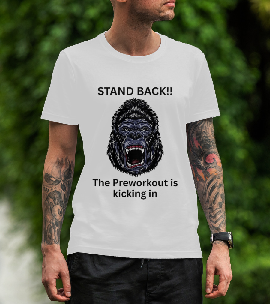 Stand Back The Preworkout Is Kicking In Gorilla Face T-Shirt