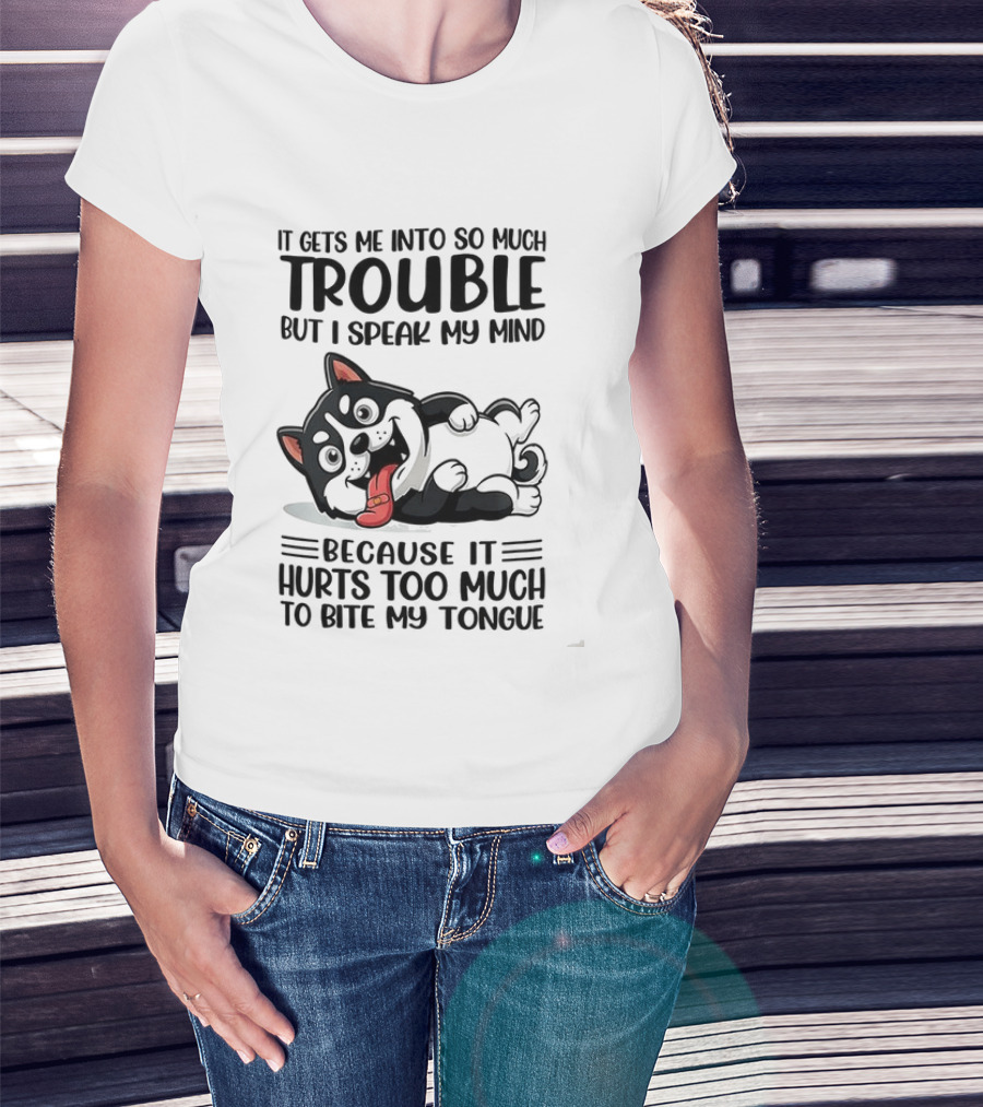 It Gets Me Into So Much Trouble But I Speak My Mind Husky Meme Because It Hurts Too Much To Bite My Tongue T-Shirt