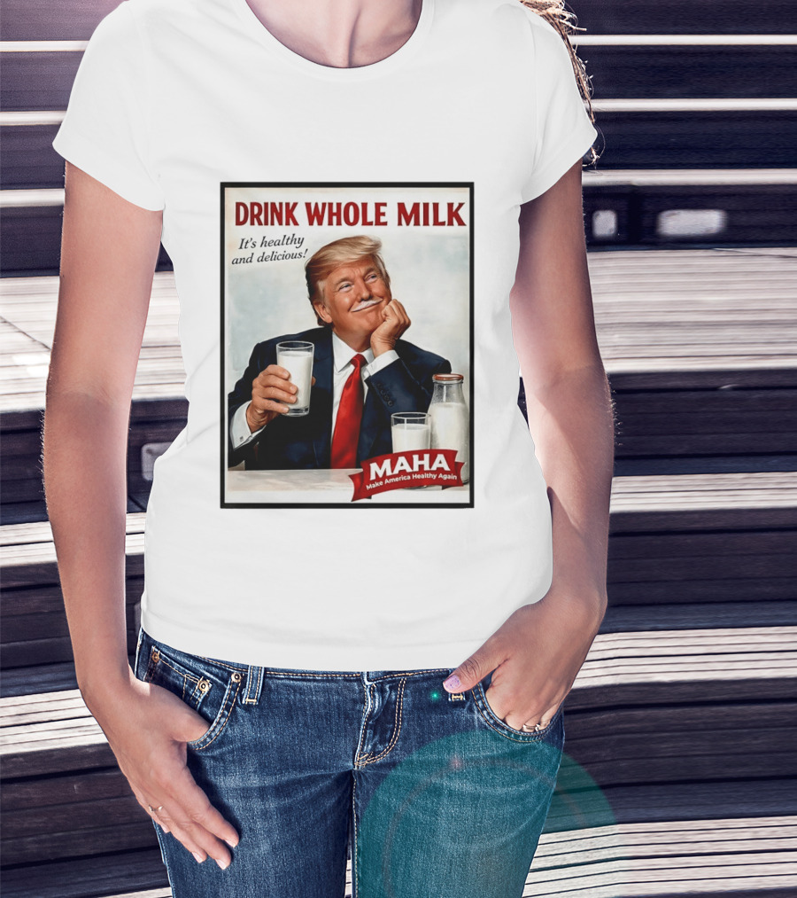 Drink Whole Milk Donald Trump It's Healthy And Delicious MAHA Make America Healthy Again T-Shirt