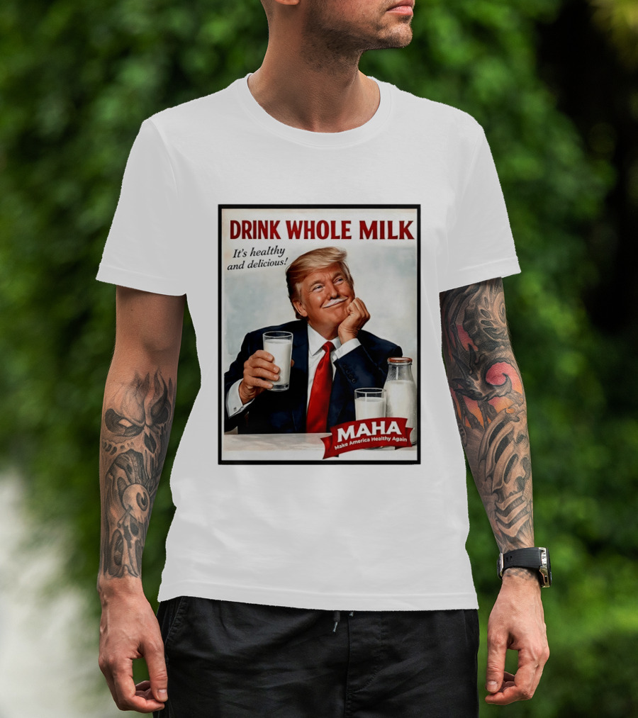 Drink Whole Milk Donald Trump It's Healthy And Delicious MAHA Make America Healthy Again T-Shirt