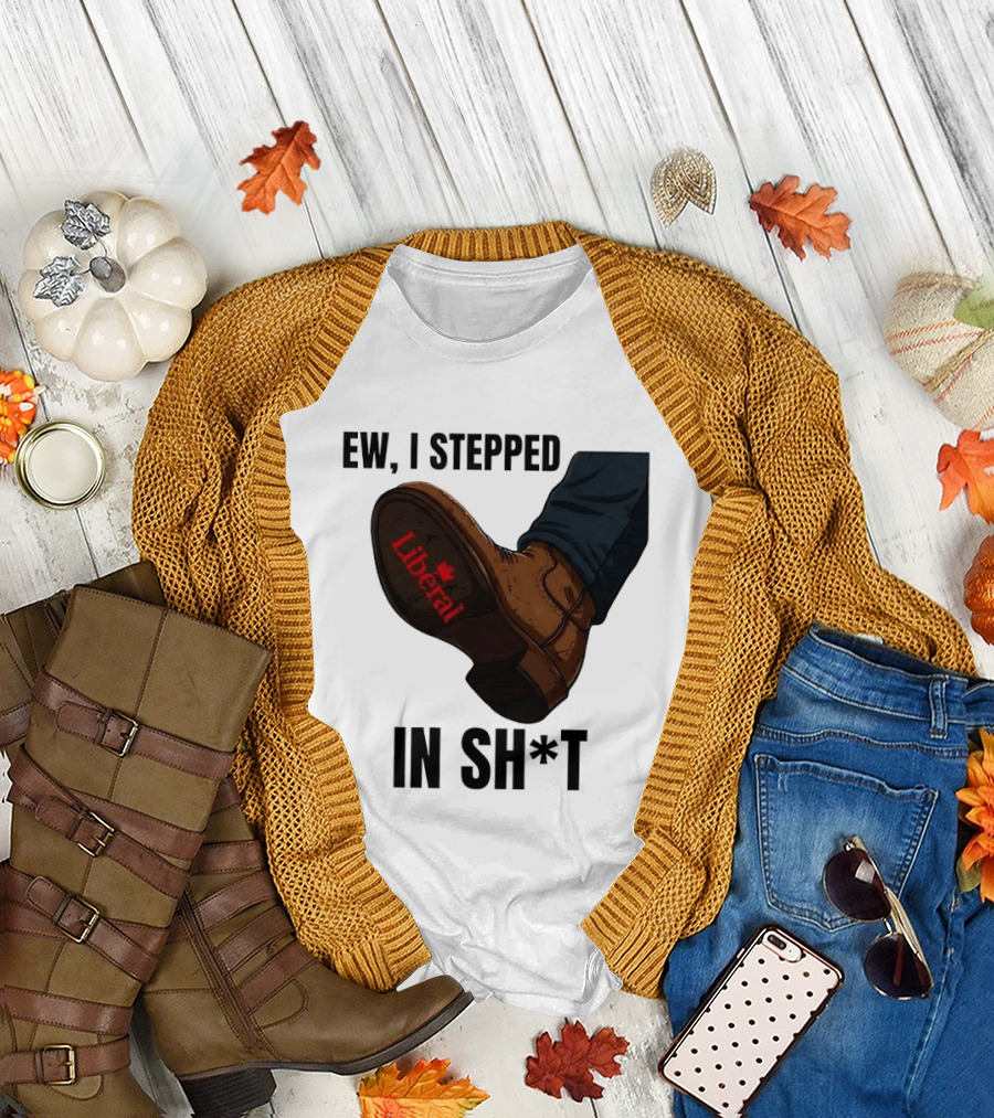Ew I Stepped in Shit Liberal Maple Leaf Political Satire T-Shirt