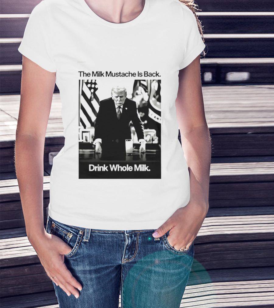 The Milk Mustache Is Back Drink Whole Milk Political Humor T-Shirt