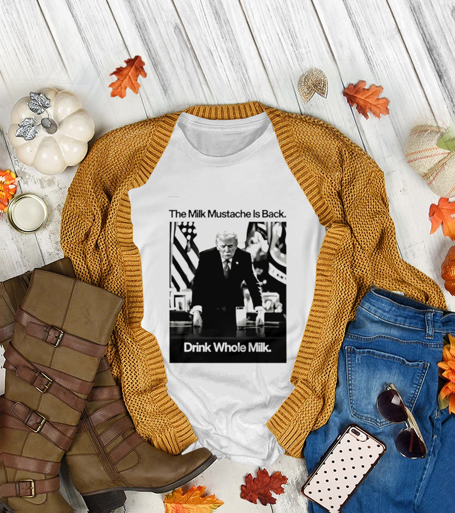 The Milk Mustache Is Back Drink Whole Milk Political Humor T-Shirt