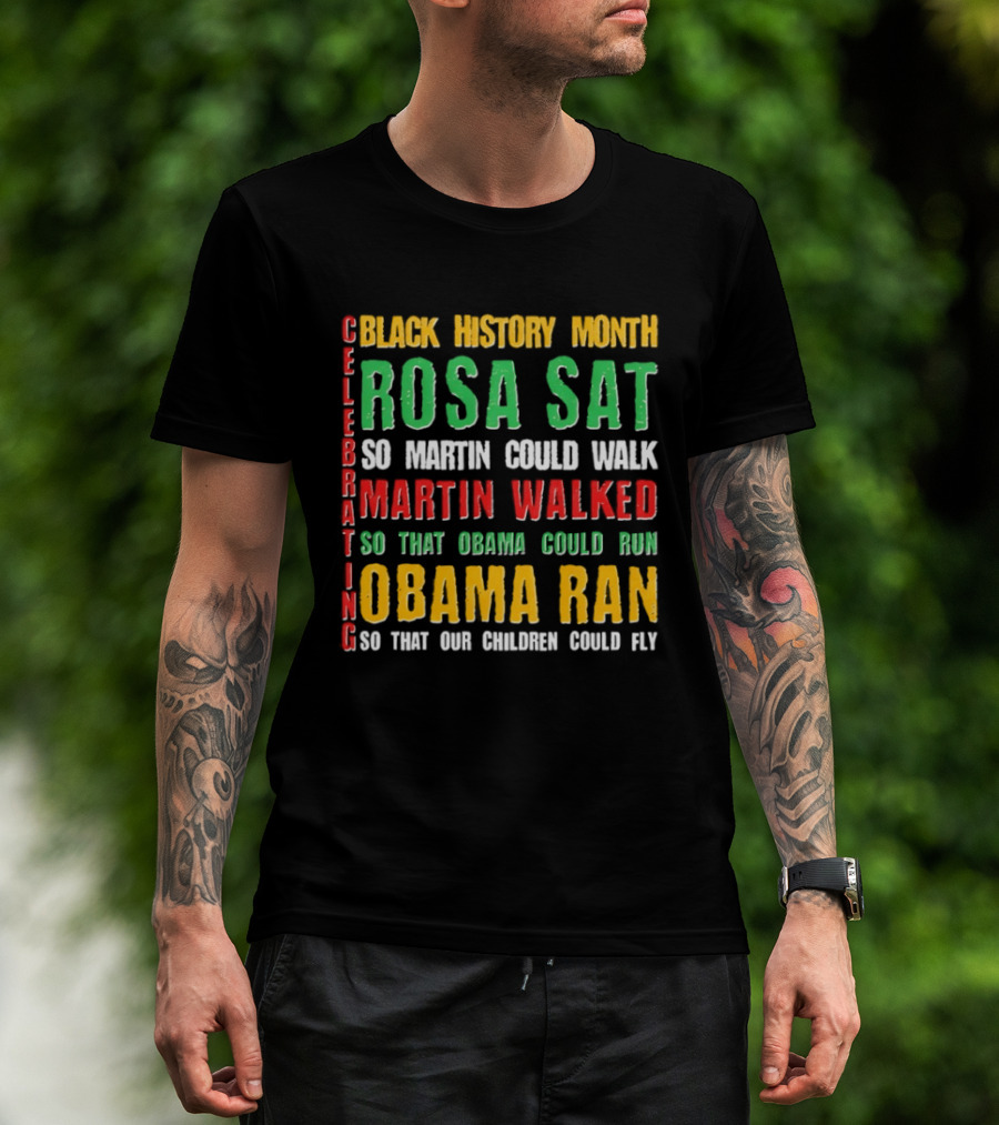 Celebrating Black History Month Rosa Sat So Martin Walked Obama Ran T-Shirt