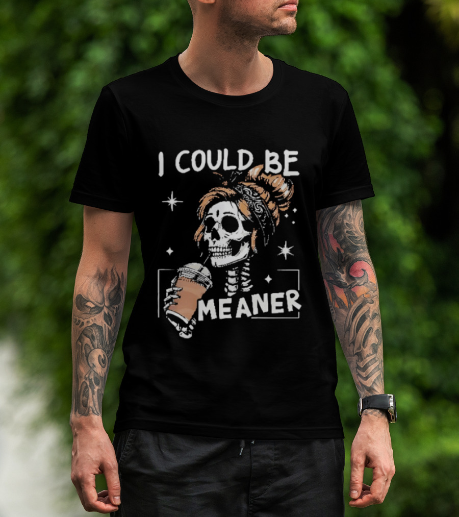 I Could Be Meaner Skeleton Coffee Mom T-Shirt