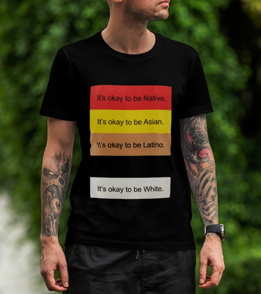 It's Okay To Be Native Asian Latino White Inclusivity Message T-Shirt