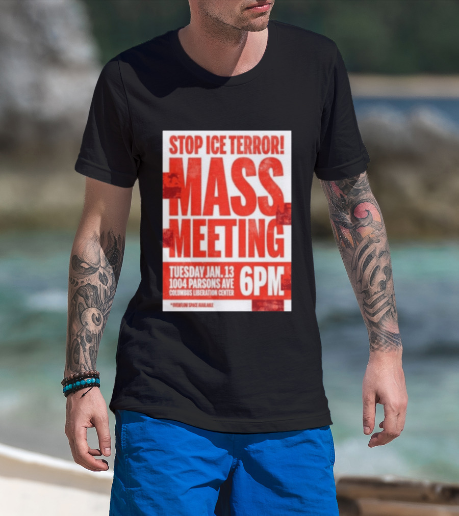 Stop Ice Terror Mass Meeting Tuesday January 13 6PM Columbus Liberation Center T-Shirt