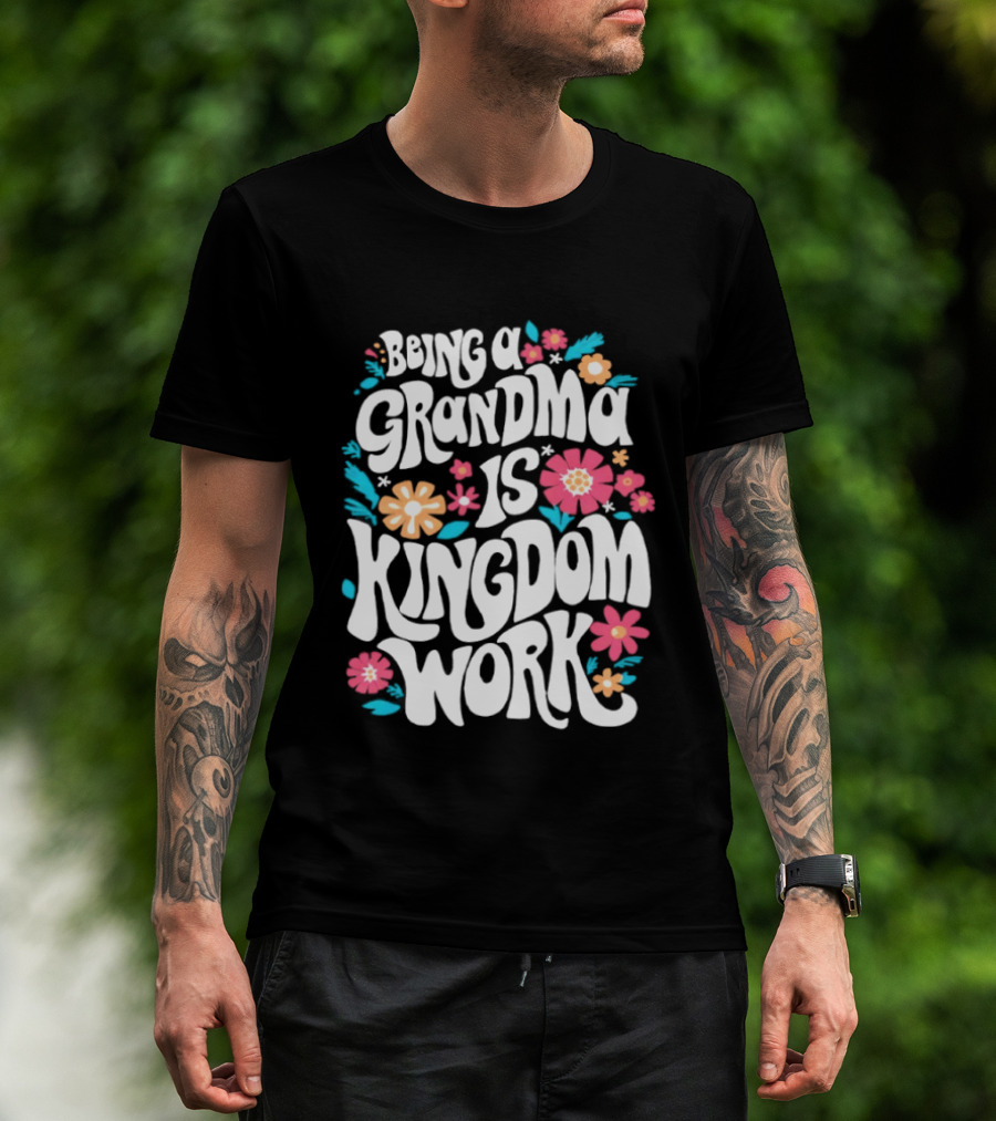 Being A Grandma Is Kingdom Work Floral T-Shirt