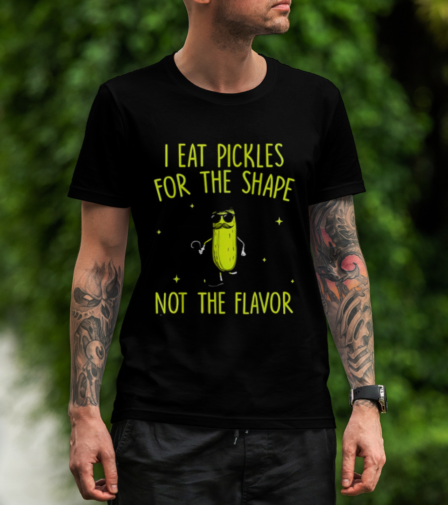 I Eat Pickles For The Shape Not The Flavor Fun Pickle T-Shirt