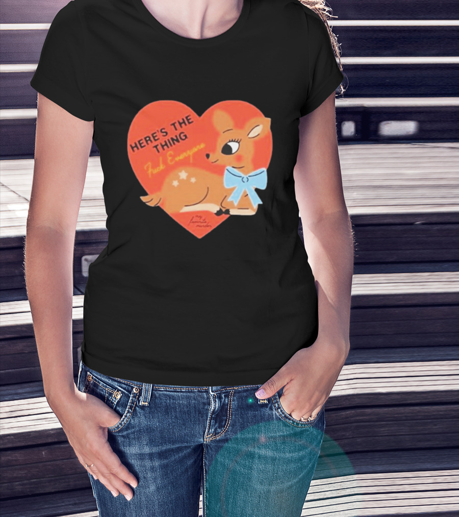 Here's The Thing Deer My Favorite Murder F*** Everyone T-Shirt