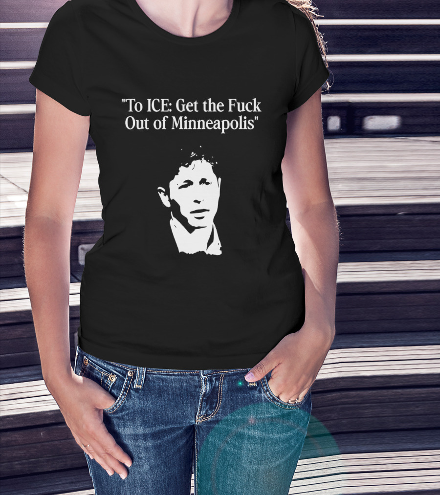 To ICE Get The Fuck Out Of Minneapolis Mayor Jacob Frey T-Shirt