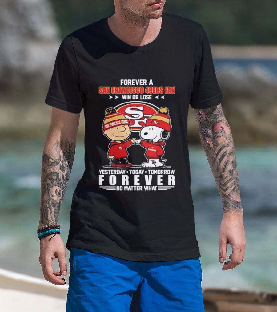 Forever A San Francisco 49ers Fan Win Or Lose Peanuts Yesterday Today Tomorrow T-Shirt