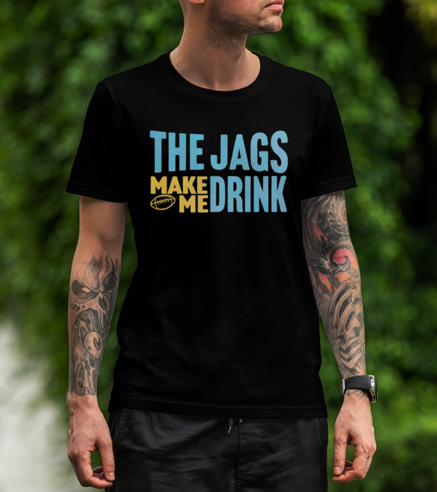 The Jags Make Me Drink Jacksonville Jaguars Team Spirit T-Shirt