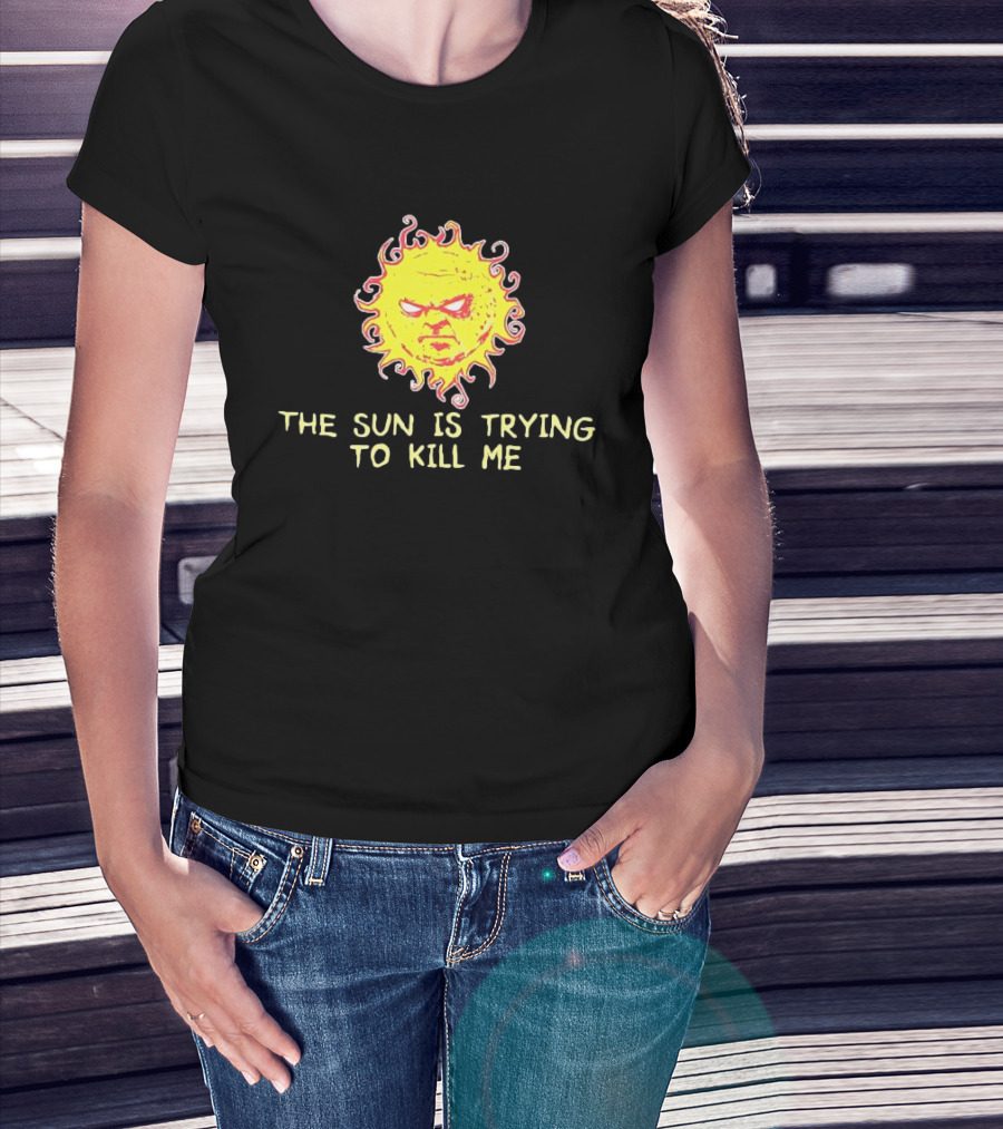 Angry Sun Icon With The Sun Is Trying To Kill Me Phrase T-Shirt