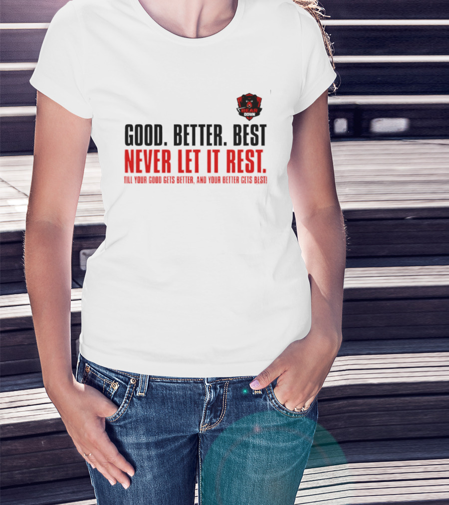 Bear Down Good Better Best Never Let It Rest Till Your Good Gets Better And Your Better Gets Best T-Shirt