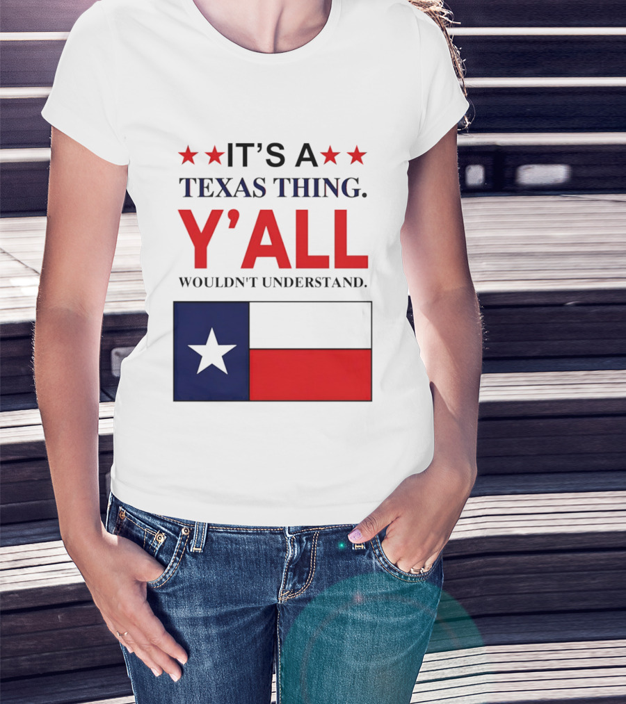 It's A Texas Thing Y'all Wouldn't Understand With Texas Flag And Stars T-Shirt