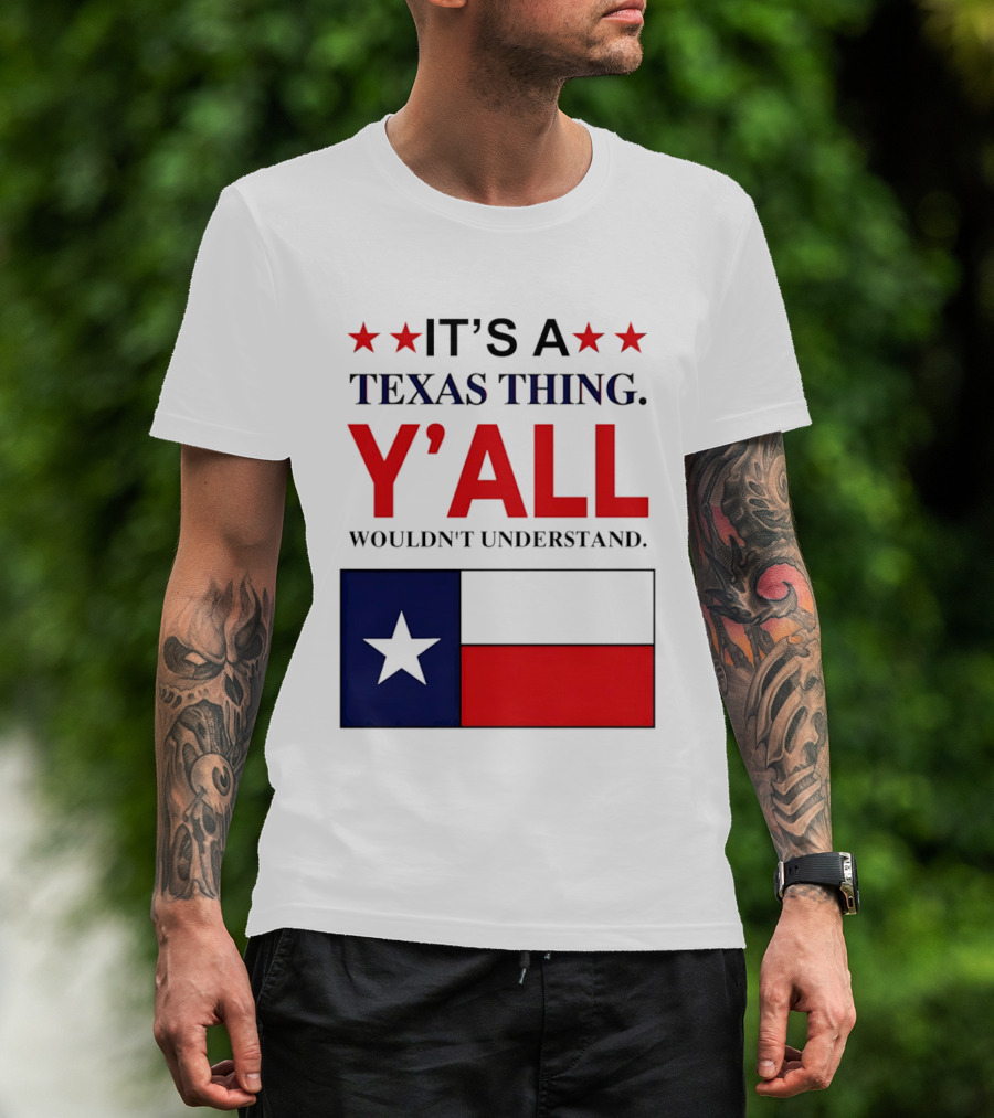 It's A Texas Thing Y'all Wouldn't Understand With Texas Flag And Stars T-Shirt