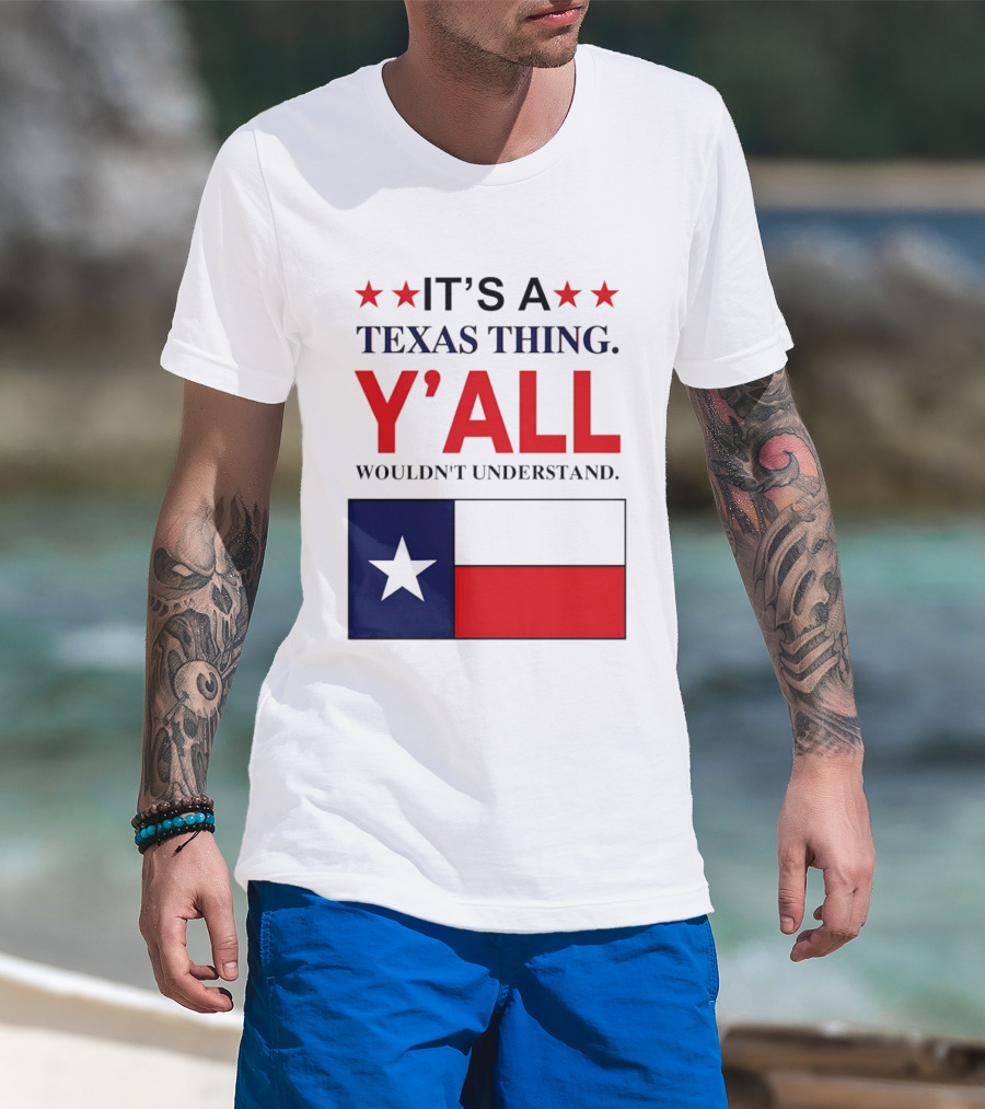 It's A Texas Thing Y'all Wouldn't Understand With Texas Flag And Stars T-Shirt