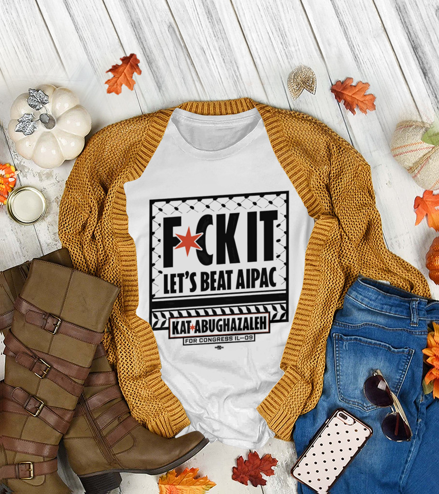 Fck It Let's Beat AIPAC Kat Abughazaleh For Congress IL 08 T-Shirt