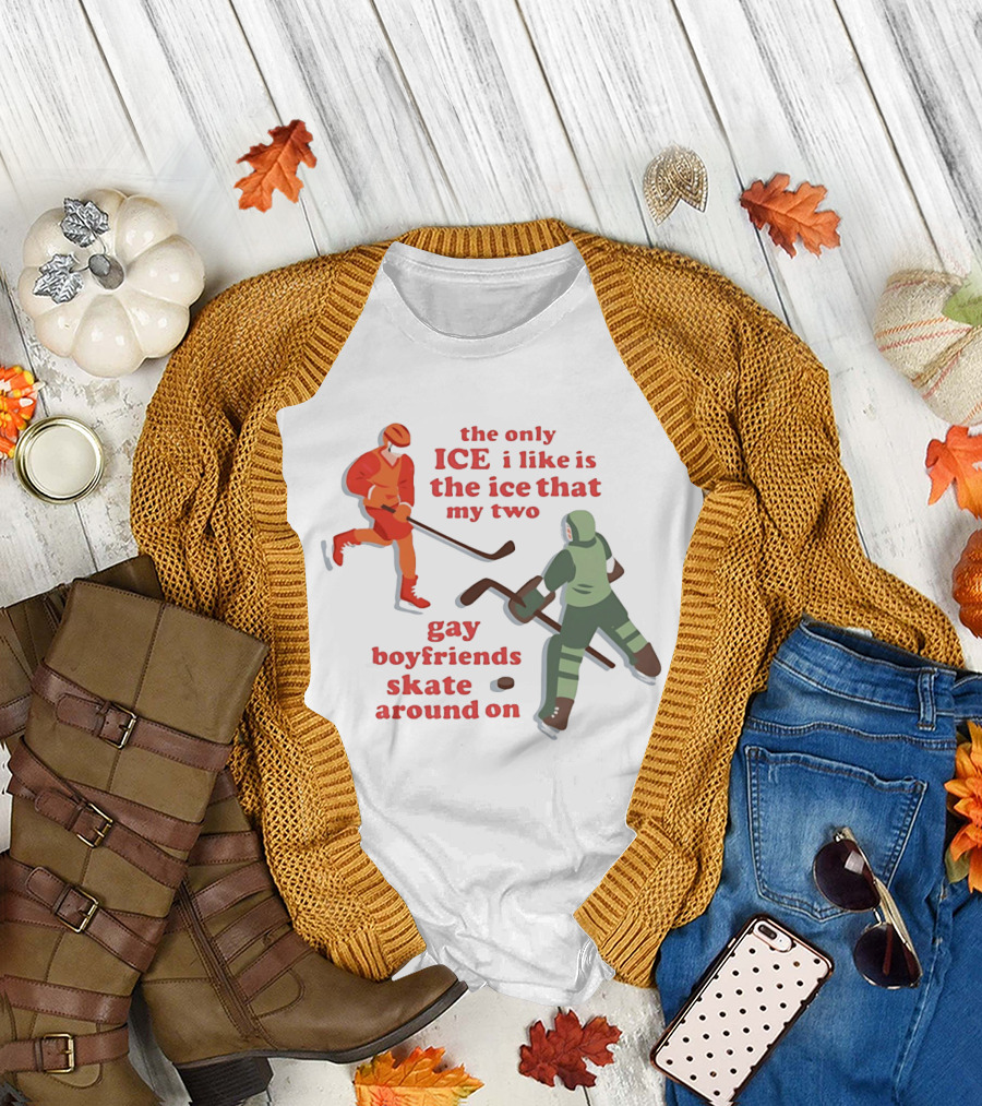 the only ice i like is the ice that my two gay boyfriends skate around on T-Shirt