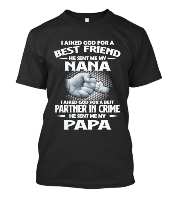 I Asked God For A Best Friend He Sent Me My Nana Best Partner In Crime He Sent Me My Papa T-Shirt