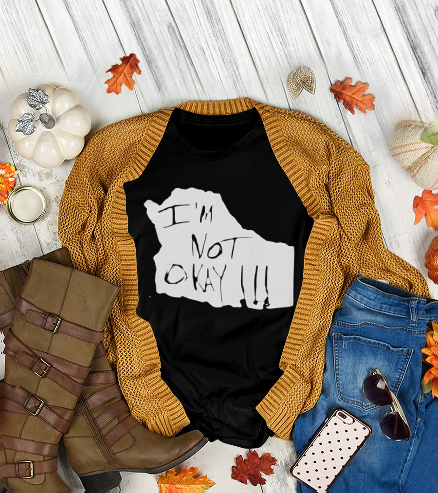I'm Not Okay I'm Not Alright T-Shirt