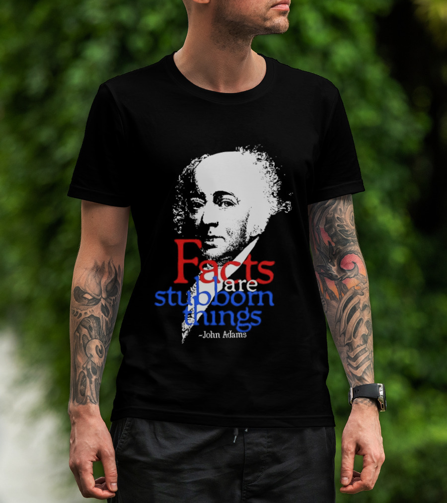 John Adams Facts Are Stubborn Things In Red White Blue T-Shirt