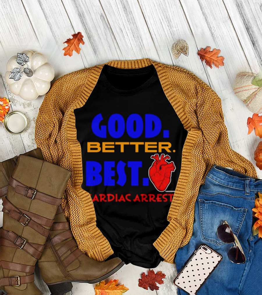 Good Better Best Cardiac Arrest Heart T-Shirt